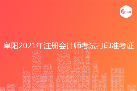 阜阳2021年注册会计师考试打印准考证