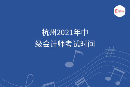 杭州2021年中级会计师考试时间