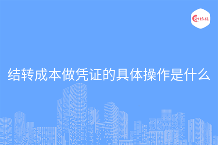 结转成本做凭证的具体操作是什么