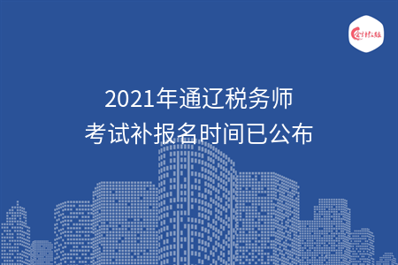 2021年通辽税务师考试补报名时间已公布