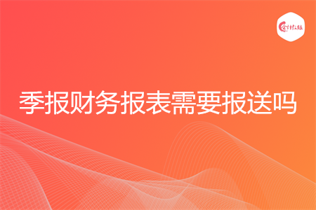 季报财务报表需要报送吗