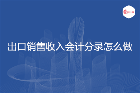 出口銷售收入會計分錄怎么做