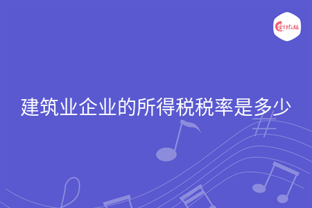 建筑業(yè)企業(yè)的所得稅稅率是多少