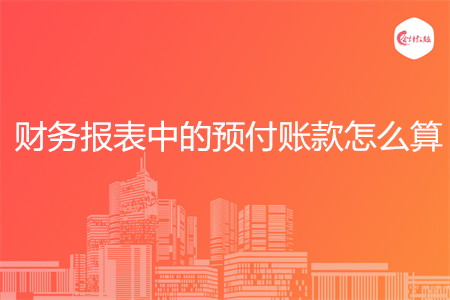 财务报表中的预付账款怎么算