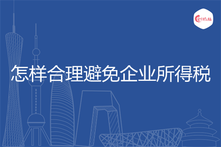 怎樣合理避免企業(yè)所得稅