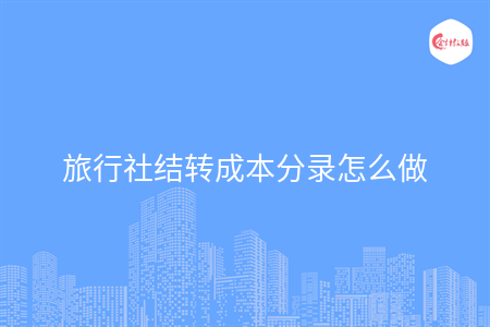 旅行社結轉成本分錄怎么做