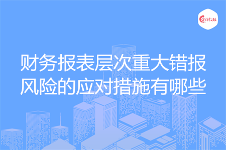 財務報表層次重大錯報風險的應對措施有哪些