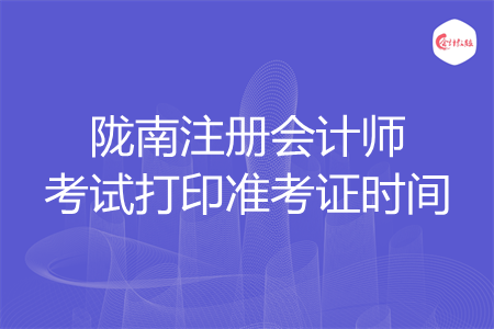 陇南注册会计师考试打印准考证时间