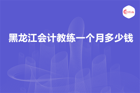 黑龙江会计教练一个月多少钱