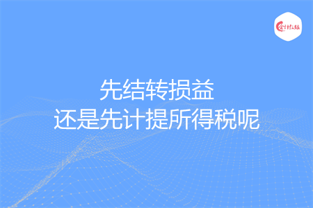 先结转损益还是先计提所得税呢