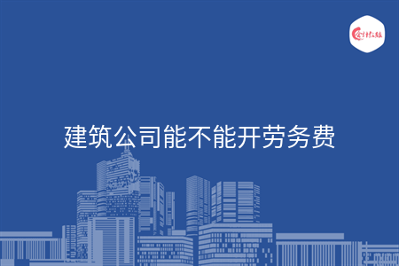 建筑公司能不能開勞務費