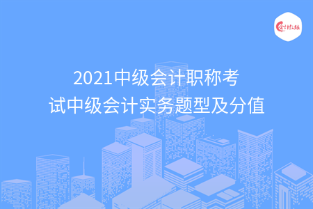 2021中级会计职称考试中级会计实务题型及分值