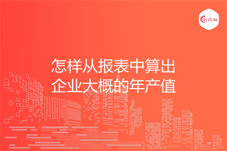 怎樣從報表中算出企業(yè)大概的年產值