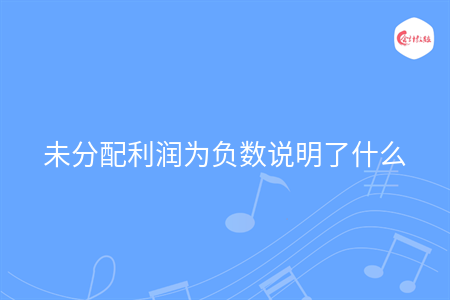 未分配利潤為負數說明了什么