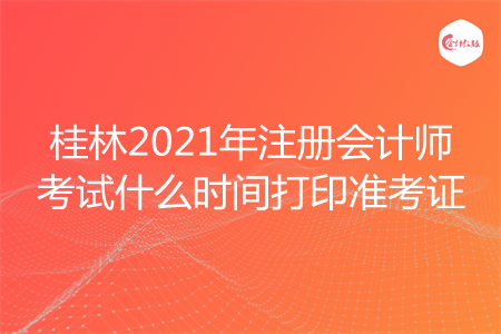桂林2021年注册会计师考试什么时间打印准考证