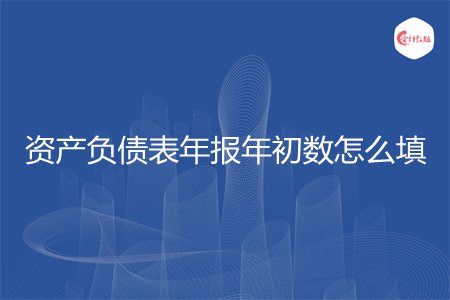 資產(chǎn)負(fù)債表年報(bào)年初數(shù)怎么填