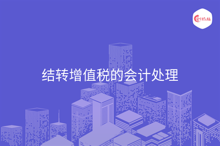 結(jié)轉(zhuǎn)增值稅的會計處理