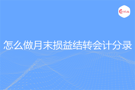 怎么做月末損益結(jié)轉(zhuǎn)會(huì)計(jì)分錄