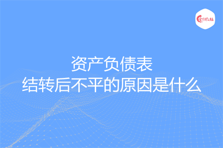 资产负债表结转后不平的原因是什么