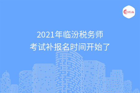 2021年临汾税务师考试补报名时间开始了