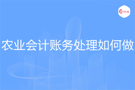 農(nóng)業(yè)會計賬務處理如何做