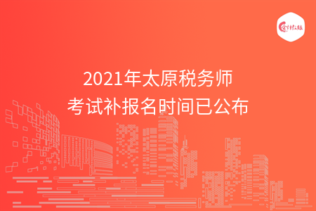 2021年太原税务师考试补报名时间已公布