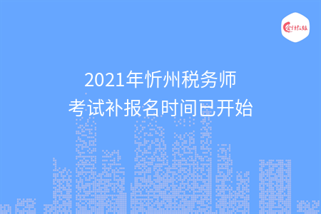 2021年忻州税务师考试补报名时间已开始