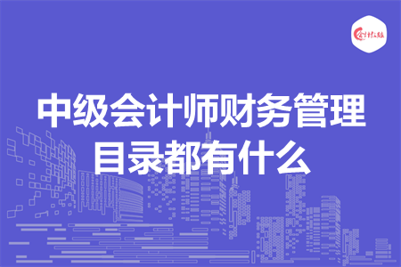 中级会计师财务管理目录都有什么