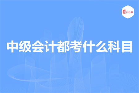 中级会计都考什么科目