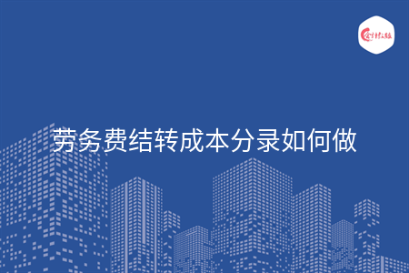 勞務(wù)費(fèi)結(jié)轉(zhuǎn)成本分錄如何做