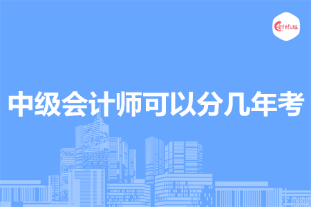 中级会计师可以分几年考