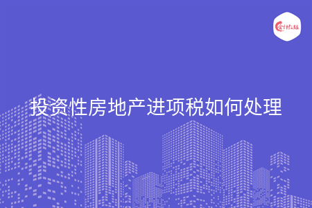 投資性房地產(chǎn)進(jìn)項(xiàng)稅如何處理