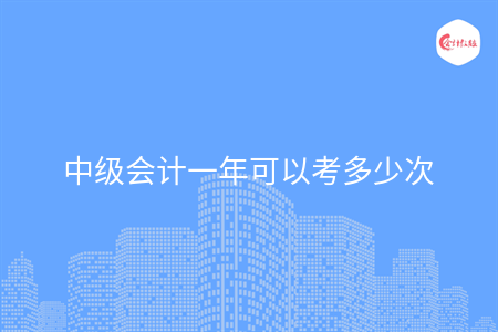 中级会计一年可以考多少次