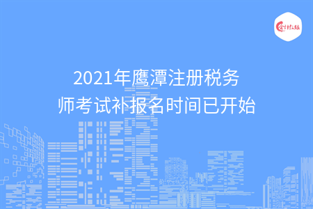 【最新】2021年鹰潭注册税务师考试补报名时间已开始