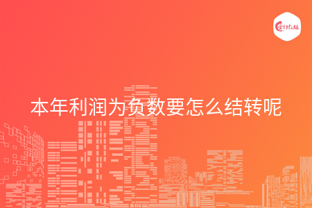 本年利潤(rùn)為負(fù)數(shù)要怎么結(jié)轉(zhuǎn)呢