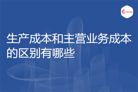 生产成本和主营业务成本的区别有哪些