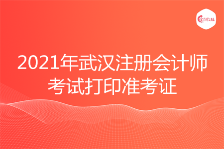 2021年武汉注册会计师考试打印准考证