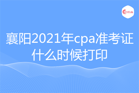 襄阳2021年cpa准考证什么时候打印