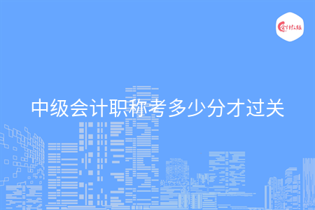 中级会计职称考多少分才过关