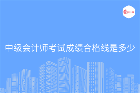 中级会计师考试成绩合格线是多少