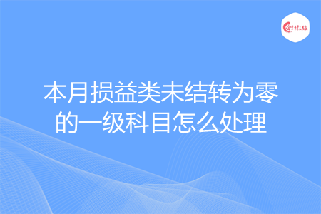 本月损益类未结转为零的一级科目怎么处理