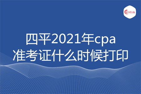 四平2021年cpa准考证什么时候打印
