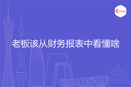 老板該從財(cái)務(wù)報(bào)表中看懂啥