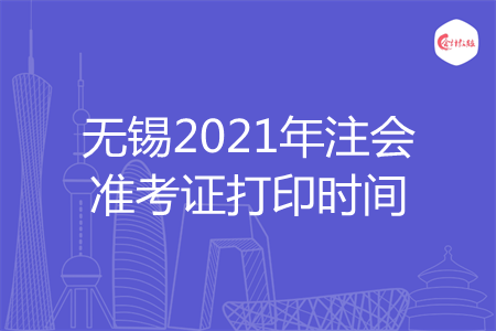 无锡2021年注会准考证打印时间