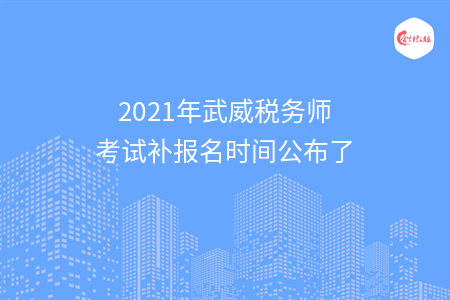 2021年武威税务师考试补报名时间公布了