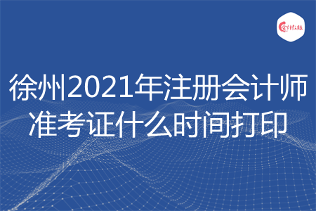 徐州2021年注册会计师准考证什么时间打印