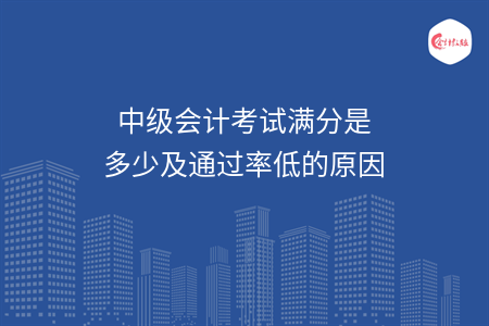 中级会计考试满分是多少及通过率低的原因