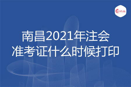 南昌2021年注会准考证什么时候打印