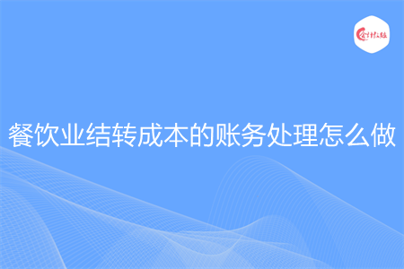 餐飲業(yè)結(jié)轉(zhuǎn)成本的賬務(wù)處理怎么做