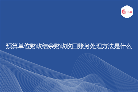 預算單位財政結(jié)余財政收回賬務處理方法是什么